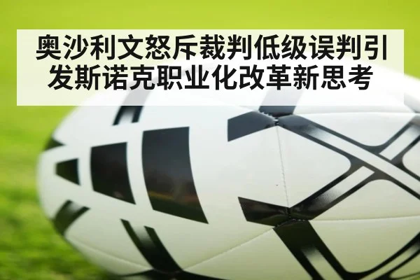 奥沙利文怒斥裁判低级误判引发斯诺克职业化改革新思考